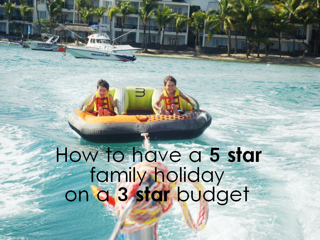 How to have a 5 star family holiday on a 3 star budget